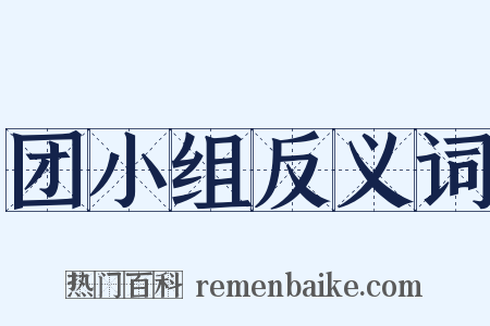 团小组反义词是什么意思的图片